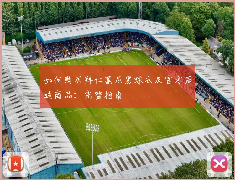 如何购买拜仁慕尼黑球衣及官方周边商品：完整指南