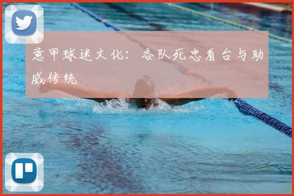 意甲球迷文化：各队死忠看台与助威传统