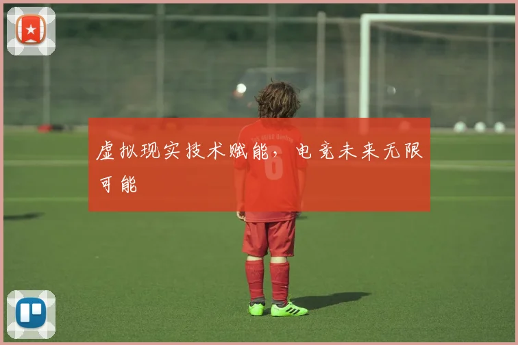 虚拟现实技术赋能，电竞未来无限可能