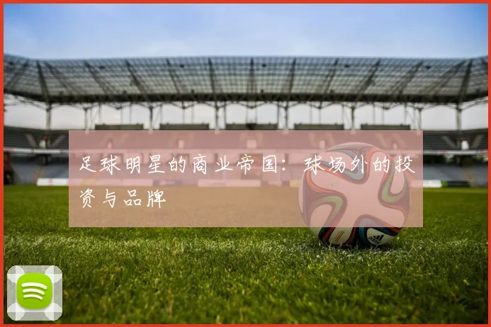 足球明星的商业帝国：球场外的投资与品牌