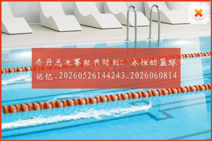 乔丹总决赛经典时刻:永恒的篮球记忆_20260526144243_20260608142408