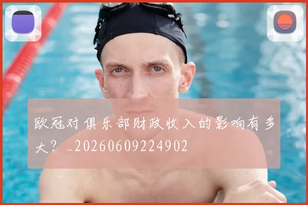 欧冠对俱乐部财政收入的影响有多大?_20260609224902